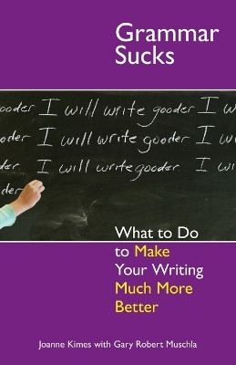 Grammar Sucks: What to Do to Make Your Writing Much More Better by Joanne Kimes 9781593376260