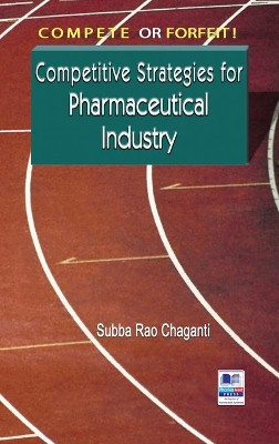 Compete or Forfeit!: Competitive Strategies for Pharmaceutical Industry by Subba Rao Chaganti 9789389974669