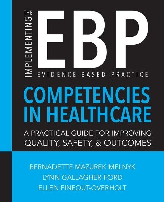 Implementing the Evidence-Based Practice (EBP) Competencies in Healthcare: A Practical Guide for Improving Quality, Safety, & Outcomes by Bernadette Melnyk 9781940446424