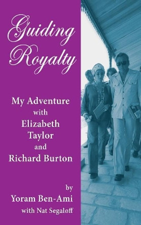 Guiding Royalty: My Adventure with Elizabeth Taylor and Richard Burton (Hardback) by Yoram Ben-Ami 9781629333977