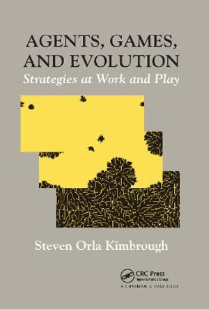 Agents, Games, and Evolution: Strategies at Work and Play by Steven Orla Kimbrough