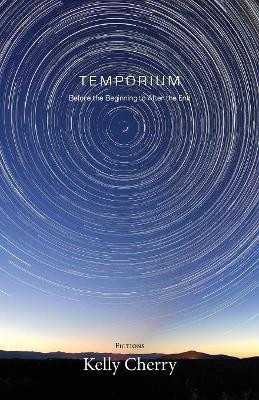 Temporium: Before the Beginning to After the End by Kelly Cherry 9781941209578