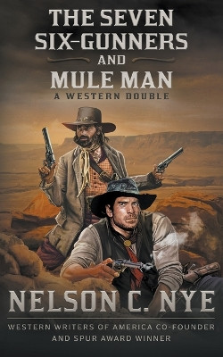 The Seven Six-Gunners and Mule Man: A Western Double by Nelson C Nye 9781639779512