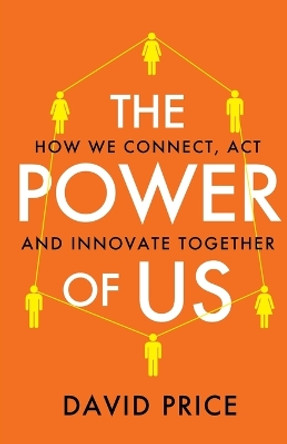 The Power of Us: How we connect, act and innovate together by David Price 9781800191198