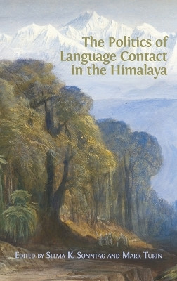 The Politics of Language Contact in the Himalaya by Selma K Sonntag 9781783747054