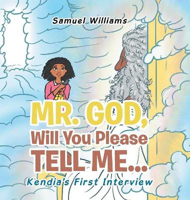 Mr. God, Will You Please Tell Me...: Kendia's First Interview by Samuel Williams 9781543756456