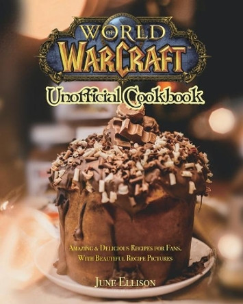 World of Warcraft Unofficial Cookbook: Amazing & Delicious Recipes for Fans. With Beautiful Recipe Pictures by June Ellison 9781801219648