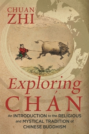 Exploring Chan: An Introduction to the Religious and Mystical Tradition of Chinese Buddhism by Chuan Zhi 9781733314305