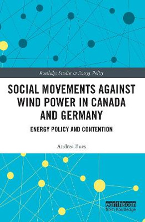 Social Movements against Wind Power in Canada and Germany: Energy Policy and Contention by Andrea Bues