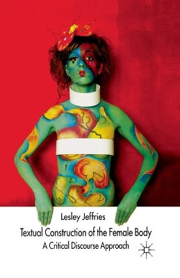 Textual Construction of the Female Body: A Critical Discourse Approach by Lesley Jeffries 9781349423064