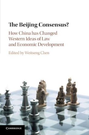The Beijing Consensus?: How China Has Changed Western Ideas of Law and Economic Development by Weitseng Chen 9781316503034