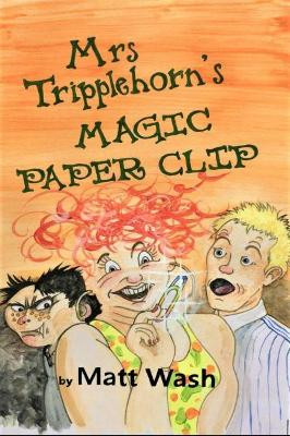 Mrs Tripplehorn's Magic Paperclip by Matt Wash 9781912243501