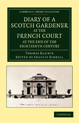 Diary of a Scotch Gardener at the French Court at the End of the Eighteenth Century by Thomas Blaikie 9781108055611