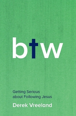 By the Way: Getting Serious about Following Jesus by Derek Vreeland 9781513805863
