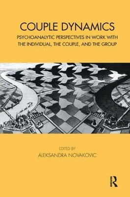 Couple Dynamics: Psychoanalytic Perspectives in Work with the Individual, the Couple, and the Group by Aleksandra Novakovic 9781782203315