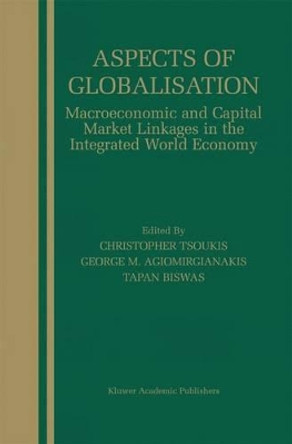 Aspects of Globalisation: Macroeconomic and Capital Market Linkages in the Integrated World Economy by Christopher Tsoukis 9781402073649
