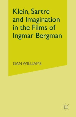 Klein, Sartre and Imagination in the Films of Ingmar Bergman by Dan Williams 9781349564743