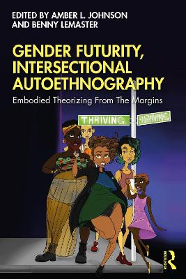 Gender Futurity, Intersectional Autoethnography: Embodied Theorizing From The Margins by Amber L. Johnson