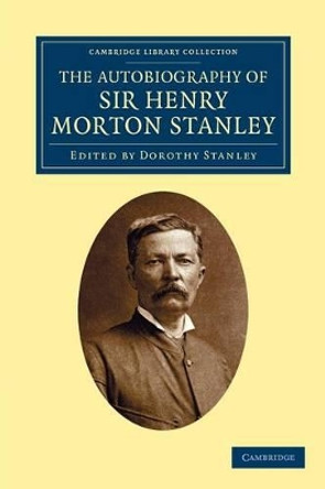 The Autobiography of Sir Henry Morton Stanley, G.C.B by Henry Morton Stanley 9781108031196