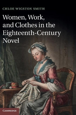 Women, Work, and Clothes in the Eighteenth-Century Novel by Chloe Wigston Smith 9781107035003