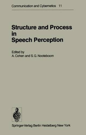 Structure and Process in Speech Perception: Proceedings of the Symposium on Dynamic Aspects of Speech Perception held at I.P.O., Eindhoven, Netherlands, August 4-6, 1975 by A. Cohen 9783642810022