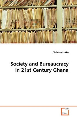 Society and Bureaucracy in 21st Century Ghana by Christine Lokko 9783639100303