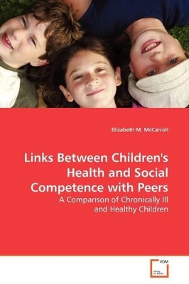 Links Between Children's Health and Social Competence with Peers by Elizabeth M McCarroll 9783639173116