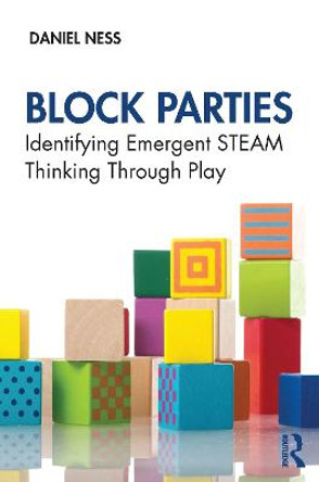 Block Parties: Identifying Emergent STEAM Thinking Through Play by Daniel Ness