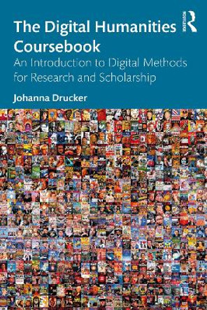 The Digital Humanities Coursebook: An Introduction to Digital Methods for Research and Scholarship by Johanna Drucker