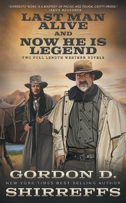 Last Man Alive and Now He Is Legend: Two Full Length Western Novels by Gordon D Shirreffs 9781639771066
