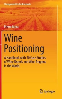 Wine Positioning: A Handbook with 30 Case Studies of Wine Brands and Wine Regions in the World by Pierre Mora 9783319244792