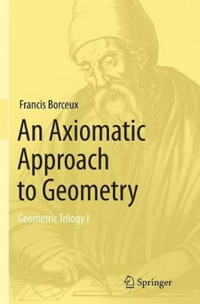 An Axiomatic Approach to Geometry: Geometric Trilogy I by Francis Borceux 9783319347516