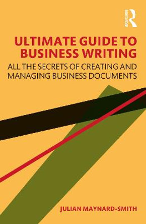 Ultimate Guide to Business Writing: Discover all the Secrets of Creating and Managing Business Documents by Julian Maynard-Smith