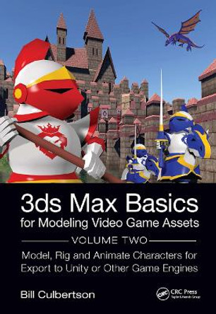 3ds Max Modeling Basics for Video Game Assets: Design, Model Texture and Rig 3D Characters for Export to Unity and Other Game Engines by William Culbertson