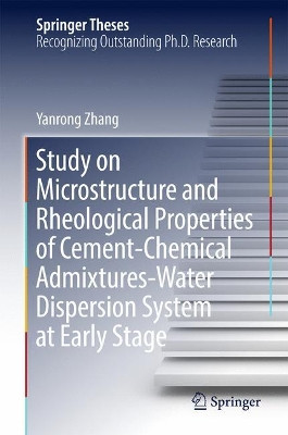 Study on Microstructure and Rheological Properties of Cement-Chemical Admixtures-Water Dispersion System at Early Stage by Yanrong Zhang 9789811045691