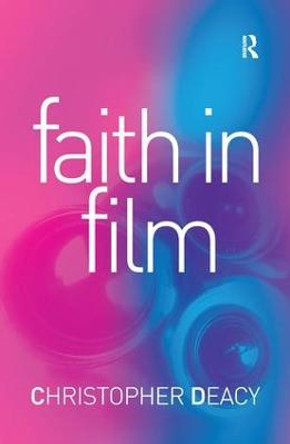 Faith in Film: Religious Themes in Contemporary Cinema by Christopher Deacy