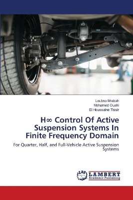 H∞ Control Of Active Suspension Systems In Finite Frequency Domain by Loubna Mrabah 9786202671545