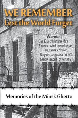 We Remember Lest the World Forget: Memories of the Minsk Ghetto by Maya Krapina 9781939561671