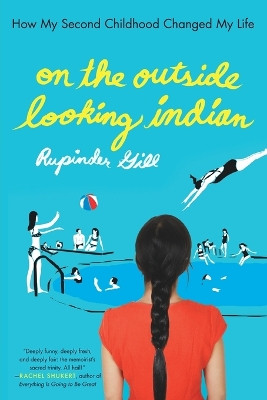 On the Outside Looking Indian: How My Second Childhood Changed My Life by Rupinder Gill 9781594485770