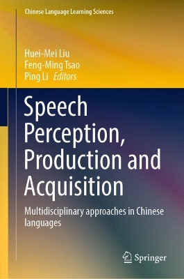 Speech Perception, Production and Acquisition: Multidisciplinary approaches in Chinese languages by Huei‐Mei Liu 9789811576058