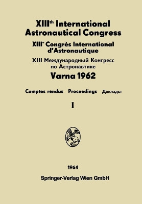 XIIIth International Astronautical Congress / XIIIeme Congres International d'Astronautique / XIII Международный конгресс Πo by N Boneff I Hersey 9783709145425