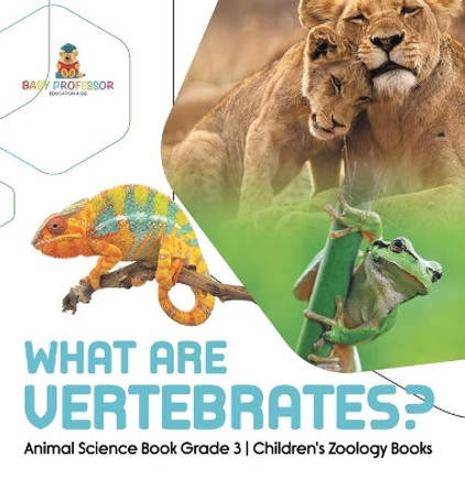 What Are Vertebrates? Animal Science Book Grade 3 Children's Zoology Books by Baby Professor 9781541980488