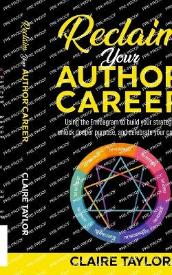 Reclaim Your Author Career: Using the Enneagram to build your strategy, unlock deeper purpose, and celebrate your career by Claire Taylor 9781959041016