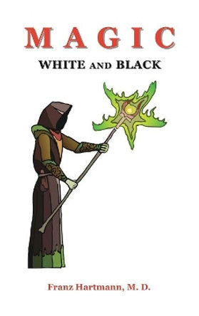 Magic White and Black by Franz Hartmann 9781585095773