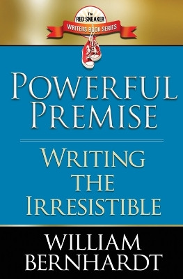 Powerful Premise: Writing the Irresistible by William Bernhardt 9781087876757