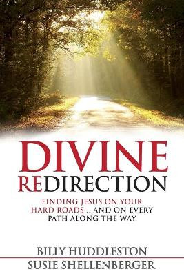 Divine Redirection: Finding Jesus on Your Hard Roads ... and on Every Path Along the Way by Susie Shellenberger 9781941555460