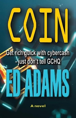 Coin: Get rich quick with Cybercash, just don't tell GCHQ by Ed Adams 9781916338302