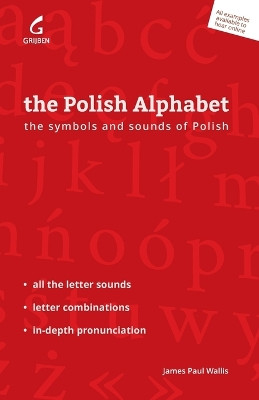 The Polish Alphabet: The Symbols and Sounds of Polish by James Paul Wallis 9788396173942