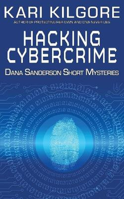 Hacking Cybercrime: Dana Sanderson Short Mysteries by Kari Kilgore 9781948890793