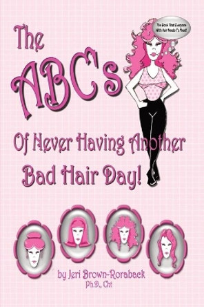 The ABC's of Never Having Another Bad Hair Day by Jeri Brown-Roraback Ph D Cht 9781735373843